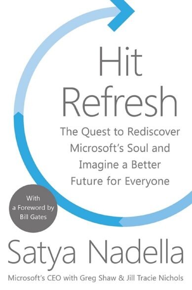 Hit Refresh : The Quest to Rediscover Microsoft's Soul and Imagine a Better Future For Everyone (Hardcover)