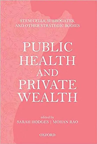 Public Health And Private Wealth : Stem Cells, Surrogates and Other Strategic Bodies