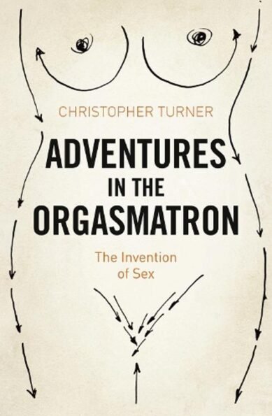 Adventures in the Orgasmatron: The Invention of Sex(English)