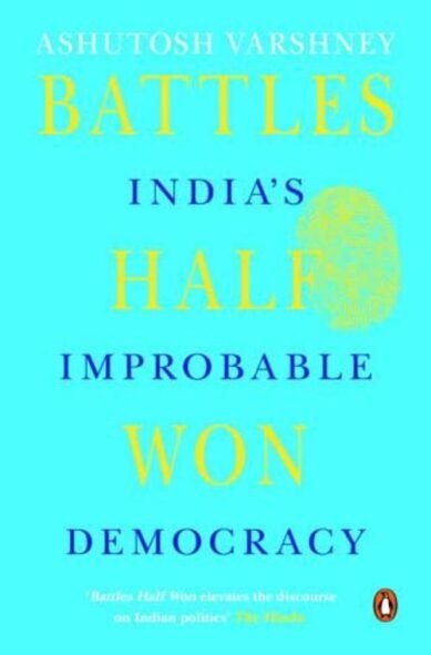 Battles Half Won: India's Improbable Democracy