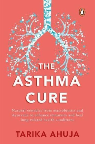 Asthma Cure: Heal the Lungs Naturally Using Remedies from Macrobiotics and Ayurveda