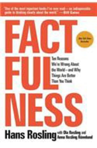 Factfulness: Ten Reasons We're Wrong about the World--And Why Things Are Better Than You Think