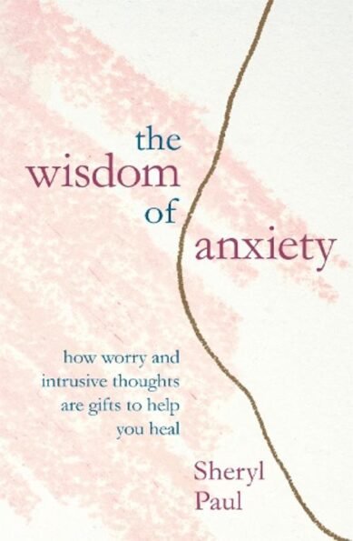 The Wisdom of Anxiety: How worry and intrusive thoughts are gifts to help you heal