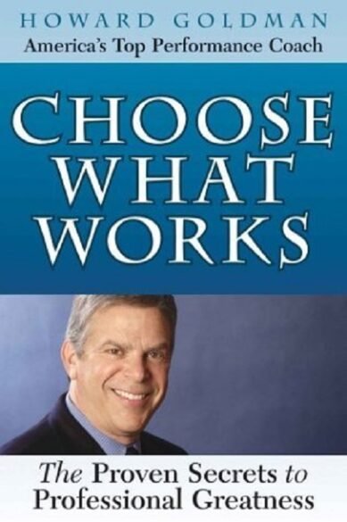 Choose What Works: The Proven Secrets to Professional Greatness (Hardcover)