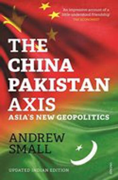The China Pakistan Axis: Asia?s New Geopolitics