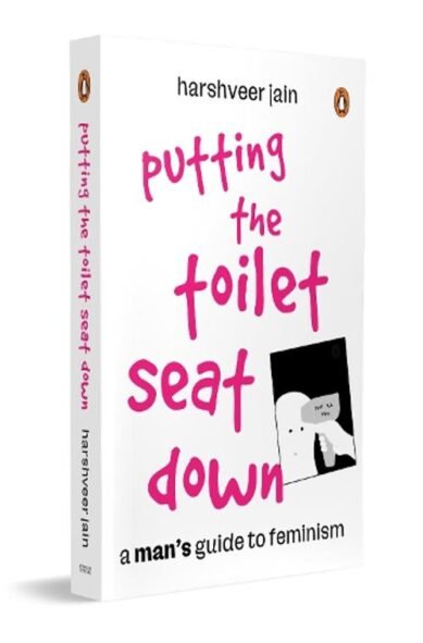 Putting the Toilet Seat Down: A Man?s Guide to Feminism