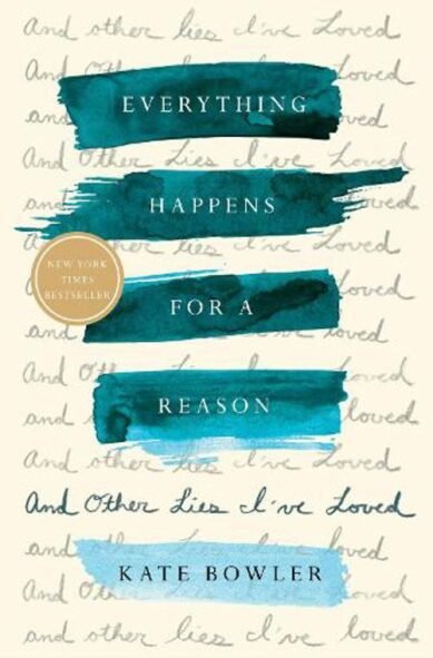 Everything Happens for a Reason: And Other Lies I've Loved: And Other Lies I've Loved
