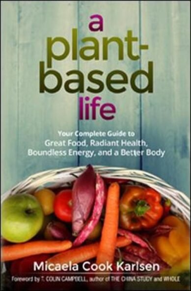 A Plant-Based Life: Your Complete Guide to Great Food, Radiant Health, Boundless Energy, and a Better Body(English)