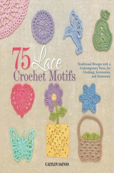 75 Lace Crochet Motifs: Traditional Designs with a Contemporary Twist, for Clothing, Accessories, and Homeware