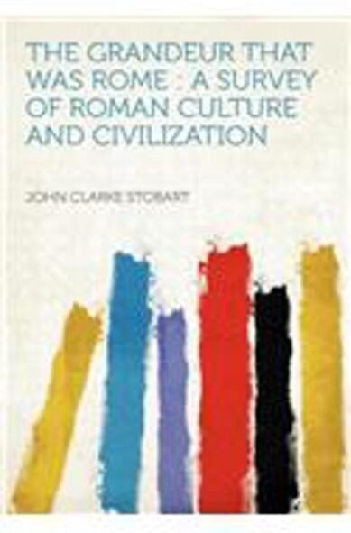 The Grandeur That Was Rome: A Survey of Roman Culture and Civilization