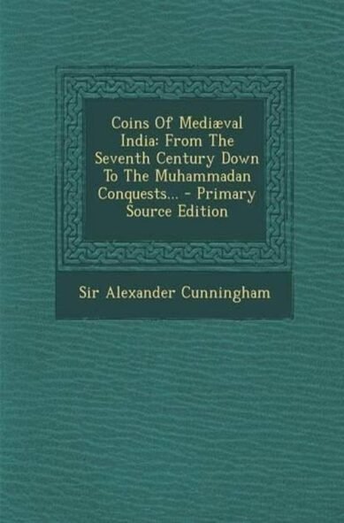 Coins of Mediaeval India: From the Seventh Century Down to the Muhammadan Conquests...