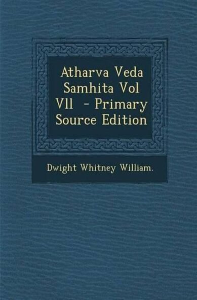 Atharva Veda Samhita Vol VLL - Primary Source Edition