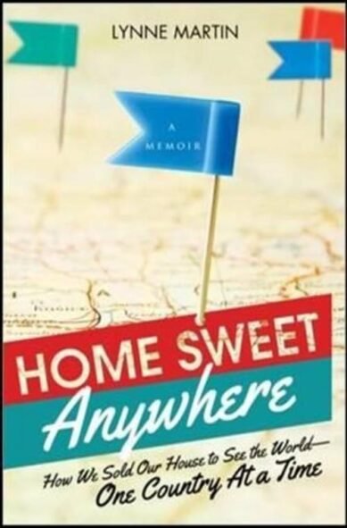 Home Sweet Anywhere: How We Sold Our House, Created a New Life, and Saw the World