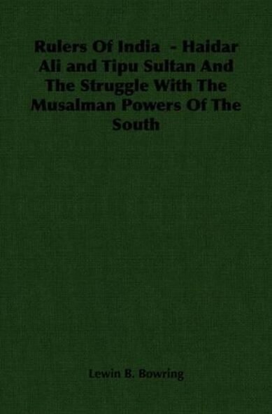 Rulers Of India - Haidar Ali and Tipu Sultan And The Struggle With The Musalman Powers Of The South