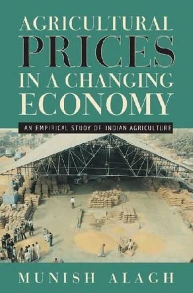 Agricultural Prices in a Changing Economy: An Empirical Study of Indian Agriculture: An Empirical Study of Indian Agriculture