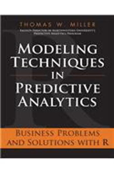 Modeling Techniques in Predictive Analytics: Business Problems and Solutions With R