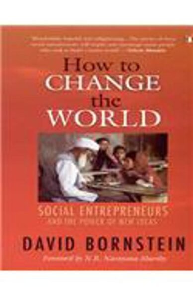 How to Change the World: Social Entrepreneurs and the Power of New Ideas