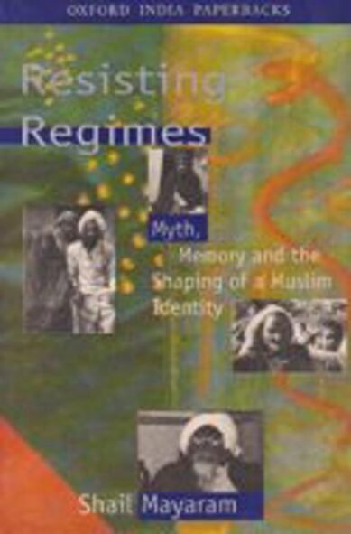Resisting Regimes: Myth, Memory and the Shaping of a Muslim Identity(Oxford India Paperbacks)