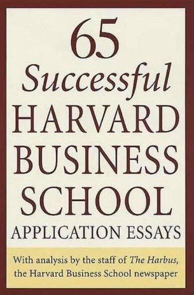 65 Successful Harvard Business School Application Essays: With Analysis by the Staff of the Harbus, the Harvard Business School Newspaper