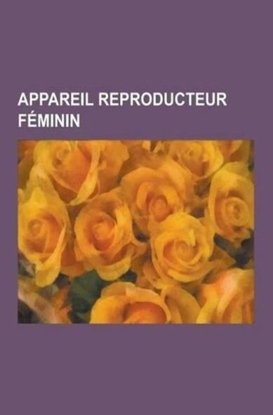 Appareil Reproducteur Feminin: Cunnilingus, Clitoris, Vulve, Mutilations Genitales Feminines, Excision, Point G, Uterus, Ovaire, Hymen, Vagin, Ejacul(French)