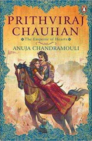 Prithviraj Chauhan: The Emperor of Hearts