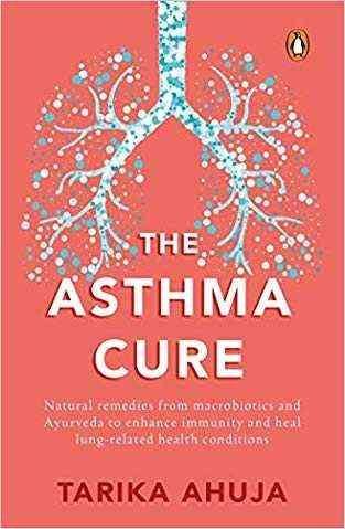 The Asthma Cure: Heal The Lungs Naturally Using Remedies From Macrobiotics And Ayurveda